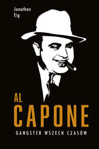 Okładka - Al Capone. Gangster wszech czasów - Jonathan Eig