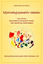 Wysłuchaj rysunków dziecka. Część pierwsza - Opowiadania pierwszych kresek, czyli tajemniczy świat bazgrot. Gest graficzny dziecka jako źródło informacji o nim