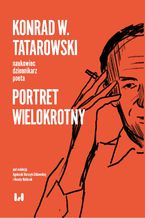 Okładka - Konrad W. Tatarowski - naukowiec, dziennikarz, poeta. Portret wielokrotny - Agnieszka Barczyk-Sitkowska, Renata Nolbrzak