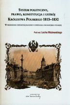 Okładka - System polityczny prawo konstytucja i ustrój Królestwa Polskiego 1815-1830 - Lech Mażewski