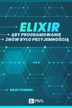 Okładka książki Elixir. Aby programowanie znów było przyjemnością