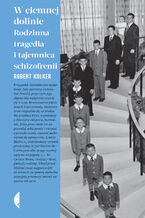 Okładka - W ciemnej dolinie. Rodzinna tragedia i tajemnica schizofrenii - Robert Kolker