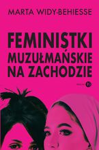 Okładka - Feministki muzułmańskie na Zachodzie - Marta Widy-Behiesse