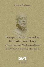 Terapeutyczne aspekty filozofii stoickiej w "Rozmylaniach" Marka Aureliusza i "Diatrybach" Epikteta z Hierapolis