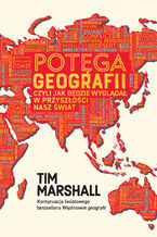 Okładka - Potęga geografii, czyli jak będzie wyglądał w przyszłości nasz świat - Tim Marshall