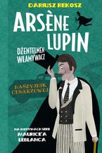 Okładka - Arsene Lupin  dżentelmen włamywacz. Tom 4. Naszyjnik cesarzowej - Dariusz Rekosz, Maurice Leblanc