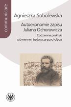 Okładka - Autoekonomie zapisu Juliana Ochorowicza - Agnieszka Sobolewska