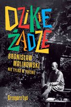 Dzikie żądze. Bronisław Malinowski nie tylko w terenie