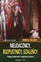 Okładka - Nieudacznicy, rozpustnicy, szaleńcy. Przemilczane fakty o wielkich Polakach - Andrzej Zieliński