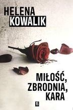 Okładka - Miłość, zbrodnia, kara - Helena Kowalik