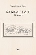 Okładka - Na mapie serca. 99 wierszy - Wanda Łomnicka-Dulak