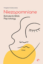 Niezapomniane. Bohaterki Biblii. Pięcioksiąg