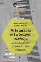 Arteterapia w twórczym rozwoju. Ćwiczenia, warsztaty, projekty dla dzieci i młodzieży