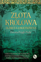 Okładka - Złota królowa. Elżbieta Łokietkówna - Dorota Pająk-Puda