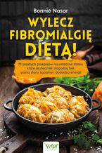 Okładka - Wylecz fibromialgię dietą! 75 prostych przepisów na smaczne dania, które skutecznie złagodzą ból, usuną stany zapalne i dodadzą energii - Bonnie Nasar