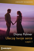 Okładka - Uleczę twoje serce część 1 - Diana Palmer