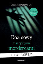 Okładka - Rozmowy z seryjnymi mordercami. Stalkerzy - Christopher Berry-Dee