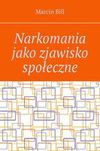 Okładka - Narkomania jako zjawisko społeczne - Marcin Bill