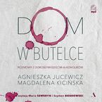 Dom w butelce. Rozmowy z Dorosłymi Dziećmi Alkoholików