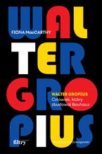 Walter Gropius. Czowiek, ktry zbudowa Bauhaus