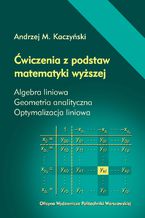 Okładka książki Ćwiczenia z podstaw matematyki wyższej. Algebra liniowa. Geometria analityczna. Optymalizacja liniowa