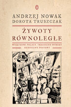 Okładka - Żywoty równoległe. Wyjątkowi Polacy, tragiczne wybory, heroiczne postawy - Andrzej Nowak, Dorota Truszczak