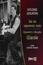 Okładka - Już nie zapomnisz mnie. Opowieść o Henryku Warsie - Ryszard Wolański