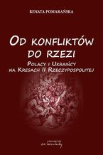 Od konfliktów do rzezi. Polacy i Ukraińcy na Kresach Rzeczpospolitej