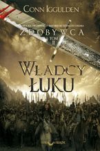 Okładka - Władcy łuku. Cykl Zdobywca. Tom 2 - Conn Iggulden