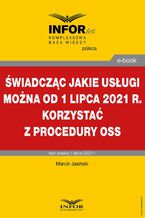 Okładka - Świadcząc jakie usługi można od 1 lipca 2021 r. korzystać z procedury OSS - Marcin Jasiński