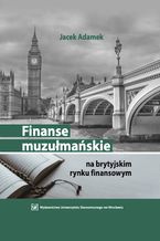 Okładka - Finanse muzułmańskie na brytyjskim rynku finansowym (wybrane zagadnienia) - Jacek Adamek