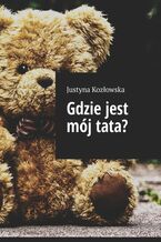 Okładka - Gdzie jest mój tata? - Justyna Kozłowska