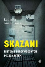 Okadka ksiki Skazani. Historie skrzywdzonych przez system