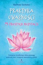 Okładka - Praktyka uważności. 75 prostych medytacji - Matthew Sockolov