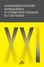 Okładka - (Nie)przezroczystość normalności w literaturze polskiej XX i XXI wieku - Hanna Gosk, Bożena Karwowska