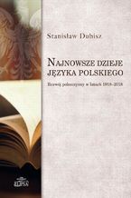 Najnowsze dzieje języka polskiego. Rozwój polszczyzny w latach 1918-2018