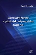 Ewolucja pozycji wojewody w systemie wadzy politycznej w Polsce do 2009 roku