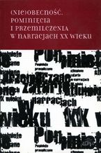 Okładka - (Nie)obecność. Pominięcia i przemilczenia w narracjach XX wieku - Hanna Gosk, Bożena Karwowska