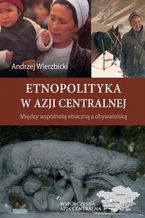 Okadka ksiki Etnopolityka w Azji Centralnej. Midzy wsplnot etniczn a obywatelsk
