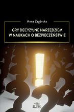 Okładka - Gry decyzyjne narzędziem w naukach o bezpieczeństwie - Anna Zagórska