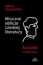 Okładka - Mroczne oblicze czeskiej literatury - Joanna Goszczyńska