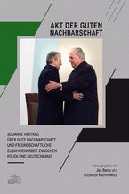 Okładka - Akt der guten Nachbarschaft - 30 Jahre Vertrag über gute Nachbarschaft und freundschaftliche Zusammenarbeit zwischen Polen und Deutschland - Jan Barcz, Krzysztof Ruchniewicz