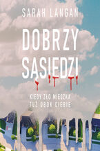 Okładka - Dobrzy sąsiedzi. Kiedy zło mieszka tuż obok ciebie - Sarah Langan