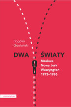 Dwa światy. Moskwa - Nowy Jork - Waszyngton 1973-1986