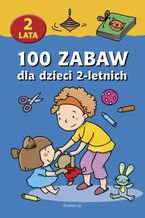 Okładka - 100 zabaw dla dzieci 2-letnich - Praca zbiorowa