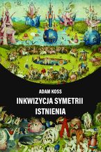 Okładka - Inkwizycja symetrii istnienia - Adam Koss