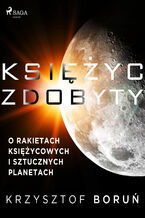 Okładka - Księżyc zdobyty. O rakietach księżycowych i sztucznych planetach - Krzysztof Boruń