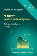 Okładka książki Podstawy analizy matematycznej. Tom 2. Rachunek całkowy, szeregi