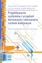 Projektowanie systemów i urządzeń kierowania i sterowania ruchem kolejowym. Projekt budowlany urządzeń stacyjnych. Publikacja z załącznikami