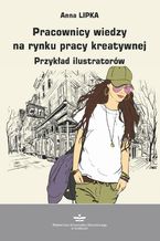 Okładka - Pracownicy wiedzy na rynku pracy kreatywnej - Anna Lipka